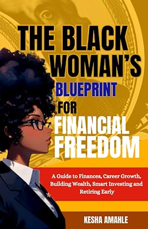 the black woman s blueprint for financial freedom a guide to finances career growth building wealth smart