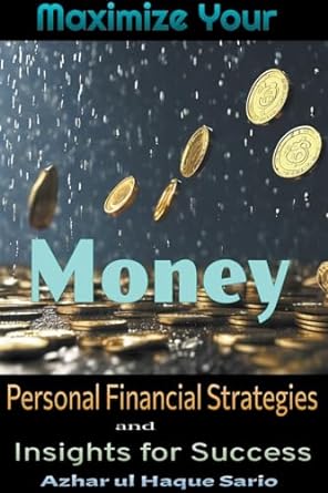 maximize your money personal financial strategies and insights for success 1st edition azhar ul haque sario