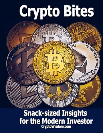 crypto bites snack sized insights for the modern investor 1st edition crypto wisdom 979-8861932370