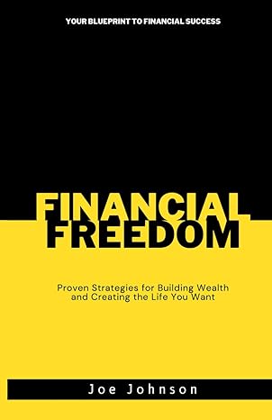 financial freedom proven strategies for building wealth and creating the life you want 1st edition joe