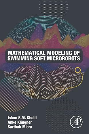 mathematical modeling of swimming soft microrobots 1st edition islam s.m. khalil ph.d, anke klingner, sarthak