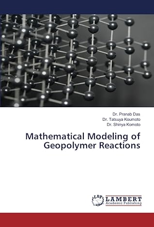 mathematical modeling of geopolymer reactions 1st edition dr. pranab das, dr. tatsuya koumoto, dr. shinya