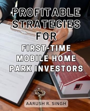 profitable strategies for first time mobile home park investors 1st edition aarush r. singh 979-8864257159