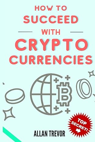 how to succeed with crypto currencies 1st edition allan trevor 979-8795346939