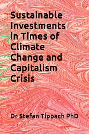 sustainable investments in times of climate change and capitalism crisis 1st edition dr. stefan tippach phd