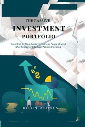 The Passive Retirement Portfolio Your Step By Step Guide To Financial Peace Of Mind After Retirement Through Passive Investing
