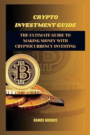 crypto investment guide the ultimate guide to making money with cryptocurrency investing 1st edition ramos