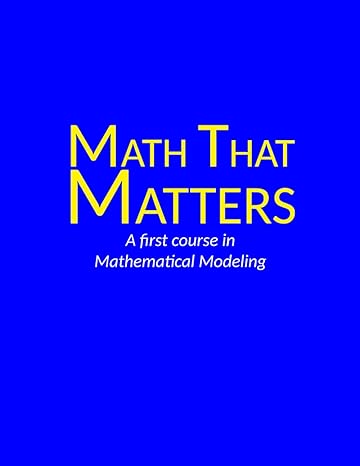 math that matters a first course in mathematical modeling 1st edition dr. gregory hartman, dr. lucas castle,