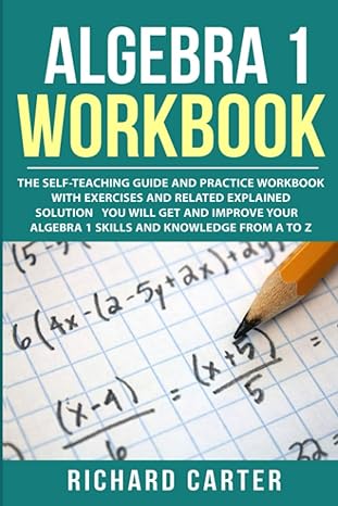 algebra 1 workbook the self teaching guide and practice workbook with exercises and related explained