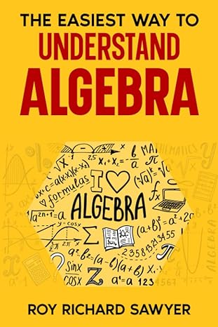 the easiest way to understand algebra 1st edition roy richard sawyer 1546319123, 978-1546319122