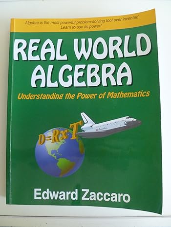 real world algebra understanding the power of mathematics 1st edition edward zaccaro 0967991528,
