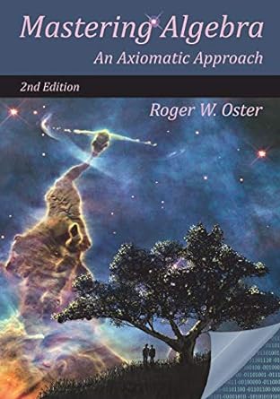 mastering algebra an axiomatic approach 2nd edition roger w oster 0998713309, 978-0998713304