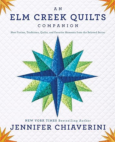 an elm creek quilts companion new fiction traditions quilts and favorite moments from the beloved series 1st