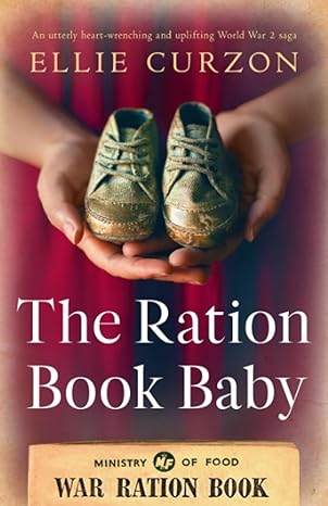 the ration book baby an utterly heart wrenching and uplifting world war 2 saga 1st edition ellie curzon