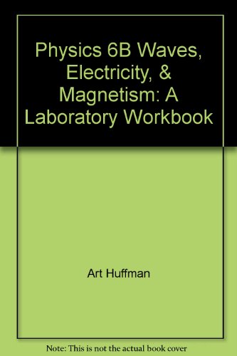 physics 6b waves electricity and magnetism a laboratory workbook 1st edition art huffman, ray waung