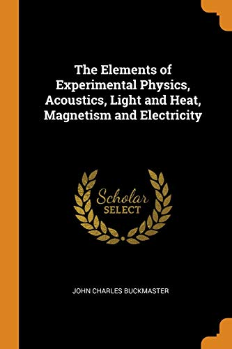 the elements of experimental physics acoustics light and heat magnetism and electricity 1st edition john