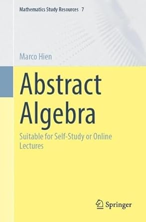 abstract algebra suitable for self study or online lectures 1st edition marco hien 3662679736, 978-3662679739