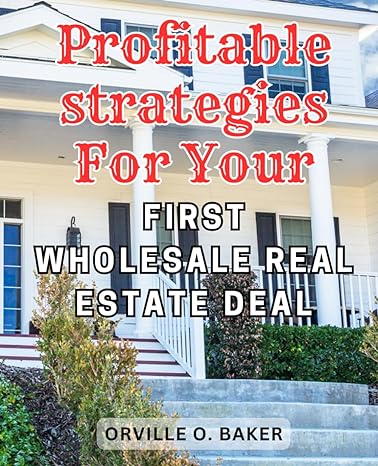 profitable strategies for your first wholesale real estate deal 1st edition orville o. baker 979-8865609773
