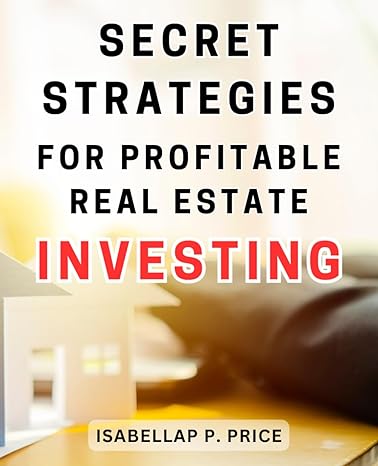 secret strategies for profitable real estate investing 1st edition isabellap p. price 979-8865400646