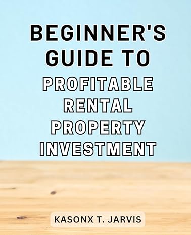 beginners guide to profitable rental property investment 1st edition kasonx t. jarvis 979-8865172512