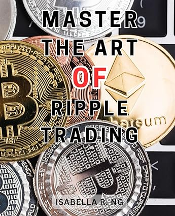 master the art of ripple trading 1st edition isabella r. ng 979-8865095484