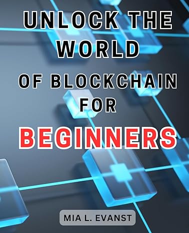 unlock the world of blockchain for beginners 1st edition mia l. evanst 979-8865125754