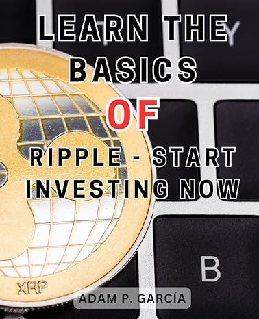 learn the basics of ripple start investing now 1st edition adam p. garcia 979-8865093640