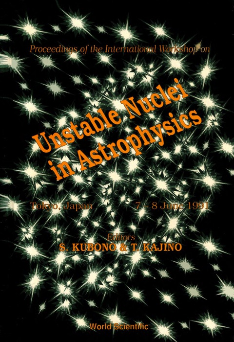 unstable nuclei in astrophysics proceedings of the international workshop 1st edition kubono shigeru