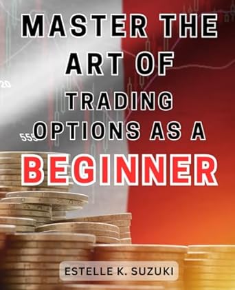 master the art of trading options as a beginner 1st edition estelle k. suzuki 979-8865006909