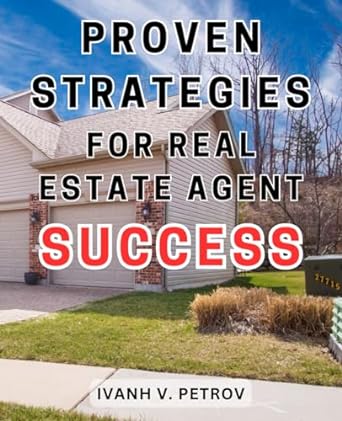 proven strategies for real estate agent success 1st edition ivanh v. petrov 979-8864937167