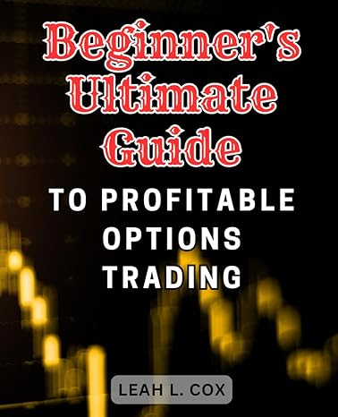 beginners ultimate guide to profitable options trading 1st edition leah l. cox 979-8864929179