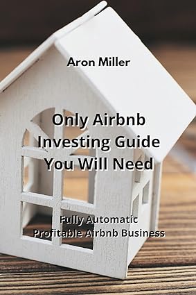 only airbnb investing guide you will need fully automatic profitable airbnb business 1st edition aron miller
