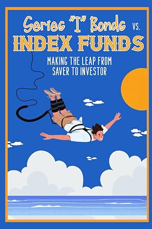 series i bonds vs index funds making the leap from saver to investor 1st edition joshua king 979-8377253754