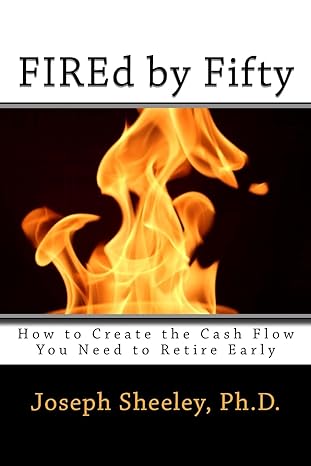 fired by fifty how to create the cash flow you need to retire early 1st edition dr. joseph m sheeley