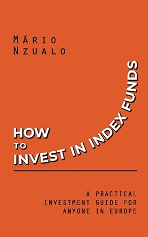 how to invest in index funds a practical investment guide for anyone in europe 1st edition mario nzualo