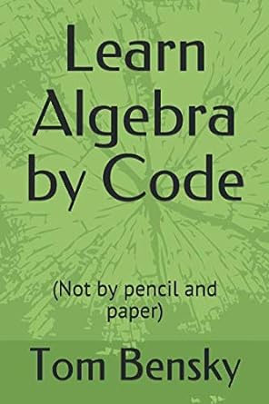 learn algebra by code 1st edition tom bensky 1792841736, 978-1792841736