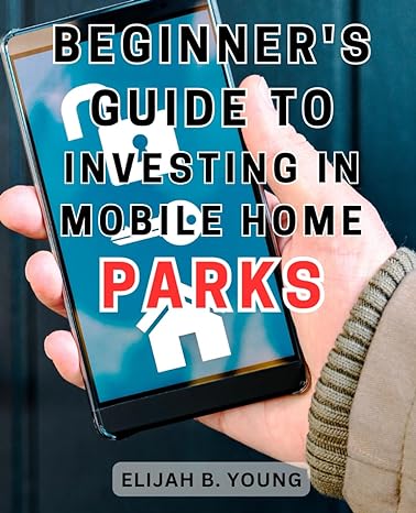 beginners guide to investing in mobile home parks 1st edition elijah b. young 979-8866563142