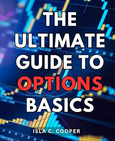 the ultimate guide to options basics 1st edition isla c. cooper 979-8865704300