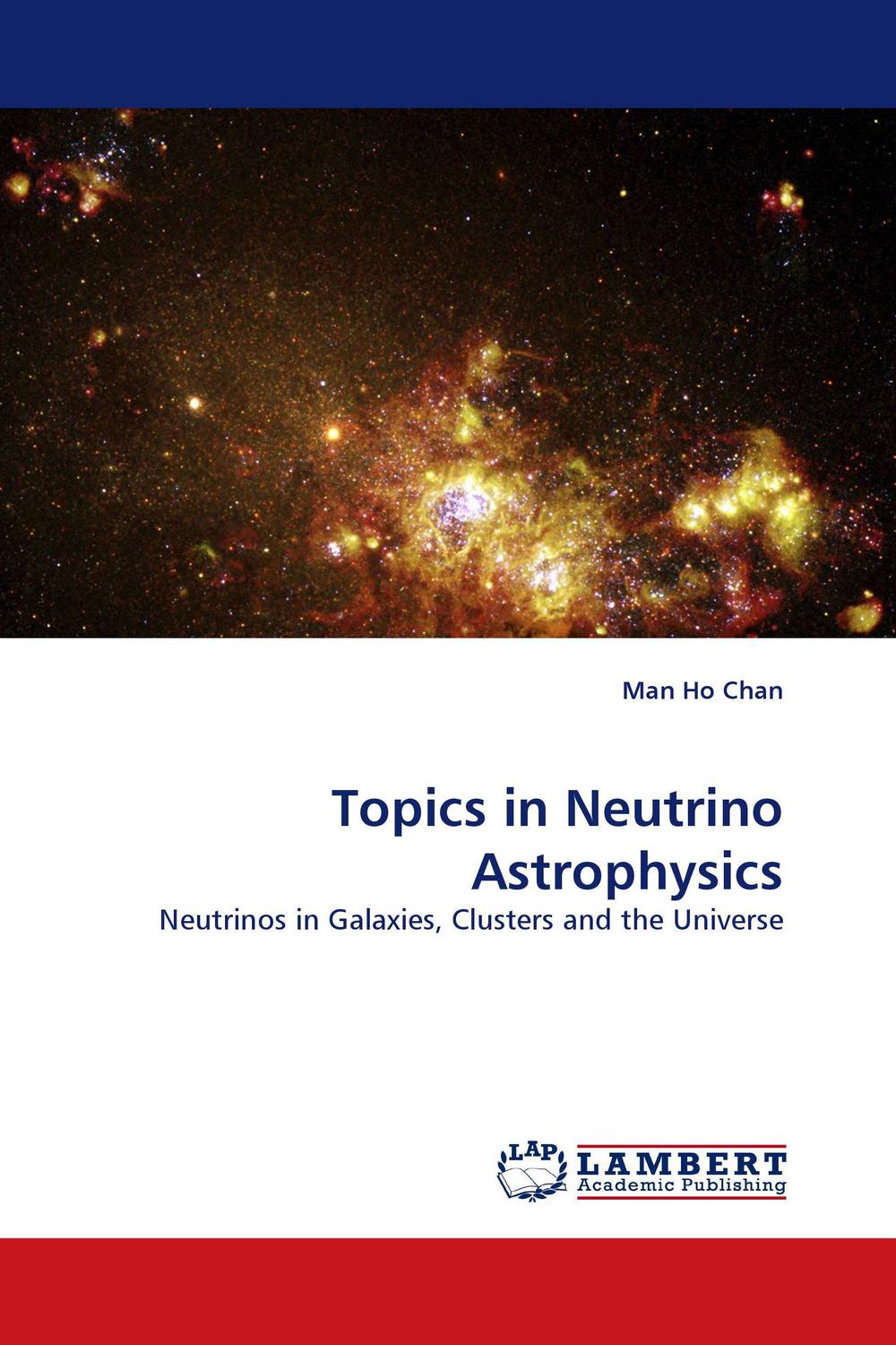 topics in neutrino astrophysics neutrinos in galaxies clusters and the universe 1st edition man ho chan