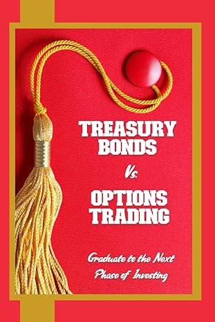 treasury bonds vs options trading graduate to the next phase of investing 1st edition joshua king