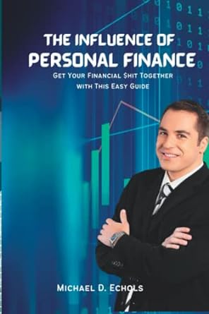 the influence of personal finance get your financial $hit together with this easy guide 1st edition michael