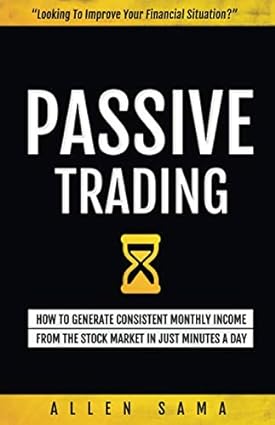 passive trading how to generate consistent monthly income from the stock market in just minutes a day 1st