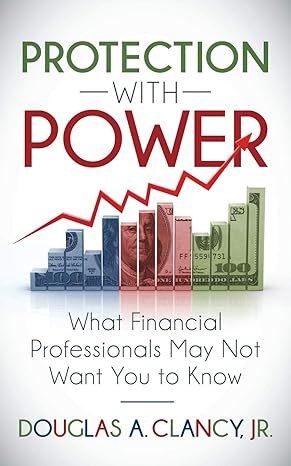 the protection with power what financial professionals may not want you to know 1st edition douglas a. clancy