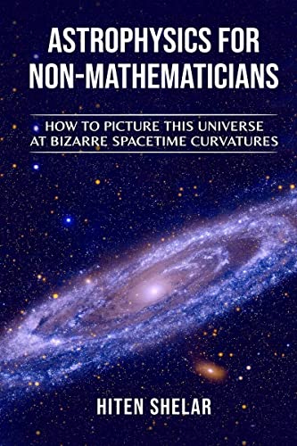 astrophysics for non mathematicians how to picture this universe at bizarre spacetime curvatures 1st edition