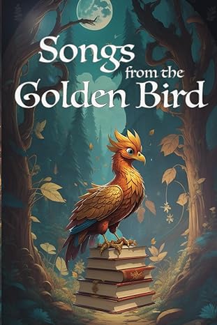 songs from the golden bird 1st edition megha lillywhite 979-8368365459