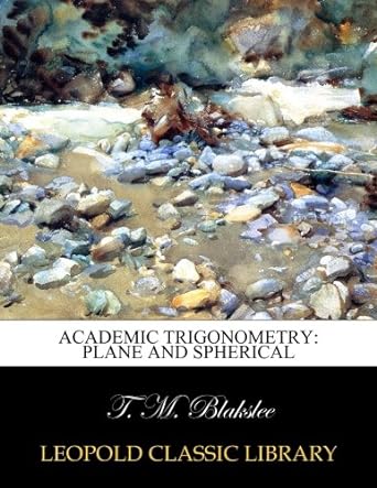 academic trigonometry plane and spherical 1st edition t. m. blakslee 1360063544, 978-1360063546