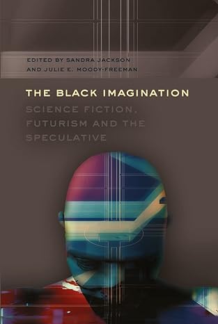 the black imagination science fiction futurism and the speculative 1st edition sandra jackson ,julie e.