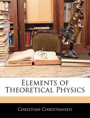 elements of theoretical physics 1st edition christian christiansen 1143006607, 9781143006609