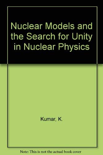 nuclear models and the search for unity in nuclear physics 1st edition kumar, krishna 8200071499,