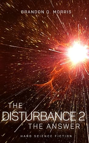 the disturbance 2 the answer hard science fiction 1st edition brandon q. morris b0bnv44xw1, 979-8366694094